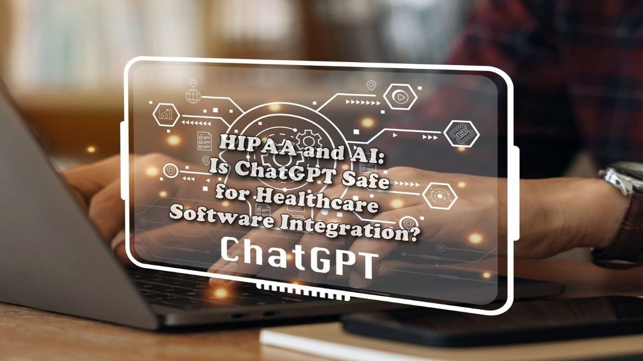 HIPAA and AI: Is ChatGPT Safe for Healthcare Software Integration?